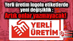  Yerli üretim logolu etiketlerde yeni değişiklik : Artık onlar yazmayacak