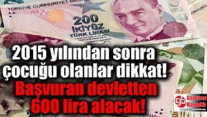 2015 yılından sonra çocuğu olanlar dikkat! Başvuran devletten 600 lira alacak