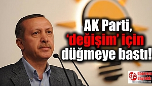 AK Parti, ‘değişim’ için düğmeye bastı