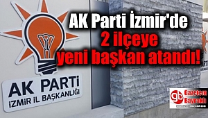 AK Parti İzmir'de 2 ilçeye yeni başkan atandı