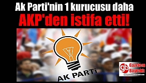 Ak Parti'nin 1 kurucusu daha AKP'den istifa etti