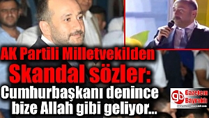 AK Partili Milletvekilinden Skandal sözler: Cumhurbaşkanı denince bize Allah gibi geliyor
