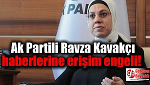 Ak Partili Ravza Kavakçı haberlerine erişim engeli