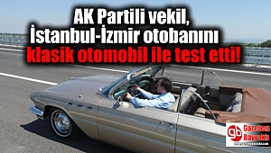 AK Partili vekil, 4 Ağustos'ta açılacak olan İstanbul-İzmir otobanını 1963 model klasik otomobil ile test etti