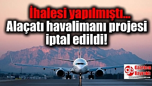 Alaçatı havalimanı projesi iptal edildi