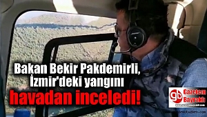 Bakan Bekir Pakdemirli, İzmir'deki yangını havadan inceledi