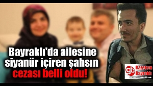 Bayraklı'da ailesine siyanür içiren şahsın cezası belli oldu