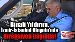 Binali Yıldırım, İzmir-İstanbul Otoyolu'nda direksiyon başında
