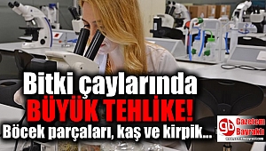 Bitki çaylarında korkutan laboratuvar sonuçları: Böcek parçaları, kaş ve kirpik bulundu