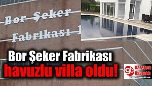 Bor Şeker Fabrikası havuzlu villa oldu