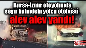 Bursa-İzmir otoyolunda seyir halindeki yolcu otobüsü alev alev yandı