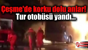 Çeşme'de korku dolu anlar: Tur otobüsü yandı