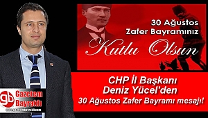 CHP İl Başkanı Deniz Yücel'den 30 Ağustos Zafer Bayramı mesajı