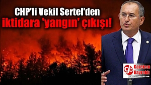 CHP'li Vekil Sertel'den iktidara 'yangın' çıkışı