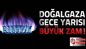 Doğalgaza gece yarısı zammı
