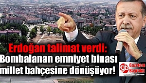 Erdoğan talimat verdi: Bombalanan emniyet binası millet bahçesine dönüşüyor