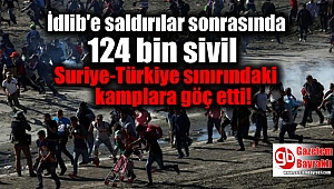 İdlib'e saldırılar sonrasında 124 bin sivil Suriye-Türkiye sınırındaki kamplara göç etti