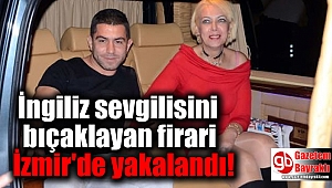 İngiliz sevgilisini bıçaklayan firari İzmir'de yakalandı