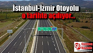 İstanbul-İzmir Otoyolu o tarihte açılıyor