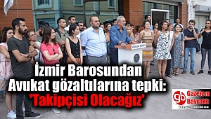İzmir Barosundan tepki: 'Takipçisi Olacağız'