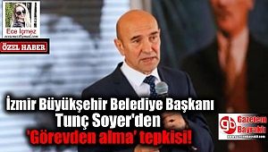 İzmir Büyükşehir Belediye Başkanı Tunç Soyer'den 'Görevden alma' tepkisi