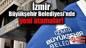  İzmir Büyükşehir Belediyesi'nde yeni atamalar