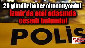 İzmir'de 20 gündür haber alınamayan adamın otel odasında cesedi bulundu