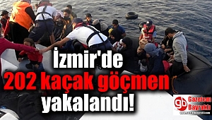 İzmir'de 202 kaçak göçmen yakalandı