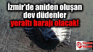 İzmir'de aniden oluşan dev düdenler yeraltı barajı olacak
