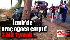  İzmir'de araç ağaca çarptı: 3 ölü 1 yaralı