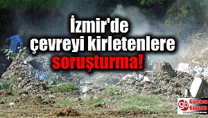 İzmir'de çevreyi kirletenlere soruşturma