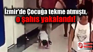 İzmir'de Çocuğa tekme atmıştı, o şahıs yakalandı