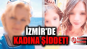 İzmir'de darp edilen 2 kadın yaşam savaşı veriyor