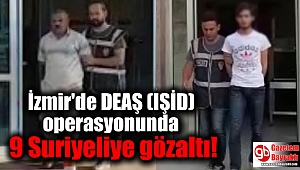 İzmir'de DEAŞ (IŞİD) operasyonunda 9 Suriyeliye gözaltı