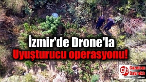 İzmir'de Drone'la Uyuşturucu operasyonu