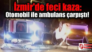 İzmir'de feci kaza: Otomobil ile ambulans çarpıştı