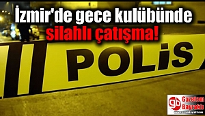 İzmir'de gece kulübünde silahlı çatışma