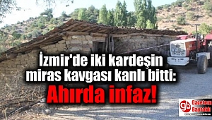 İzmir'de iki kardeşin miras kavgası kanlı bitti: Ahırda infaz