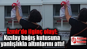 İzmir'de ilginç olay!: Kızılay bağış kutusuna yanlışlıkla altınlarını attı