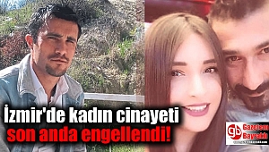 İzmir'de kadın cinayeti son anda engellendi