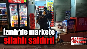 İzmir'de markete silahlı saldırı