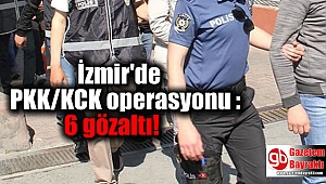 İzmir'de PKK/KCK operasyonu : 6 gözaltı