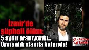 İzmir'de şüpheli ölüm: 5 aydır aranıyordu Ormanlık alanda bulundu