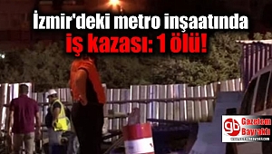İzmir'deki metro inşaatında iş kazası: 1 ölü