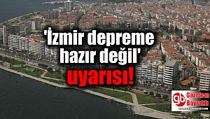 'İzmir depreme hazır değil' uyarısı