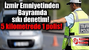 İzmir Emniyetinden Bayramda sıkı denetim