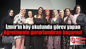 İzmir'in köy okulunda görev yapan öğretmenin gururlandıran başarısı