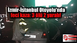 İzmir-İstanbul Otoyolu'nda feci kaza: 3 ölü 2 yaralı