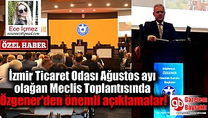 İzmir Ticaret Odası Ağustos ayı olağan Meclis Toplantısında Özgener'den önemli açıklamalar