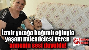İzmir yatağa bağımlı oğluyla yaşam mücadelesi veren annenin sesi duyuldu